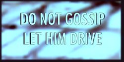 DO NOT GOSSIP LET HIM DRIVE