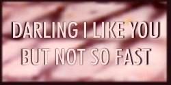 DARLING I LIKE YOU BUT NOT SO FAST